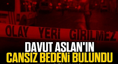 Davut Aslan'ın cansız bedeni bulundu