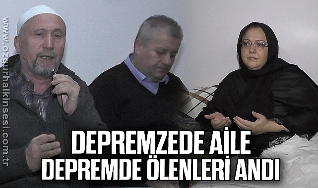 Depremzede aile depremde ölenleri andı