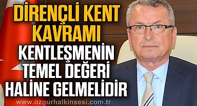 Dirençli kent kavramı, kentleşmenin temel değeri haline gelmelidir