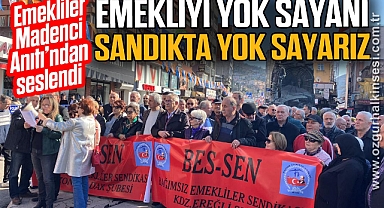 “EMEKLİYİ YOK SAYANI, SANDIKTA YOK SAYARIZ”