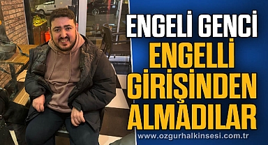 ENGELİ GENCİ, ENGELLİ GİRİŞİNDEN ALMADILAR