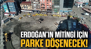 ERDOĞAN’IN MİTİNGİ İÇİN PARKE DÖŞENECEK!