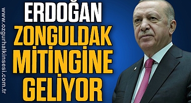 ERDOĞAN ZONGULDAK MİTİNGİNE GELİYOR