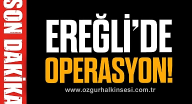 EREĞLİ’DE OPERASYON!
