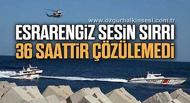 Esrarengiz sesin sırrı 36 saattir çözülemedi
