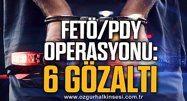 FETÖ/PDY operasyonu: 6 gözaltı