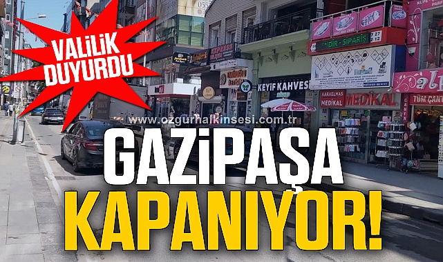 GAZİPAŞA KAPANIYOR!