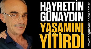 HAYRETTİN GÜNAYDIN YAŞAMINI YİTİRDİ