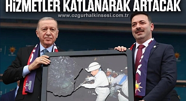 “HİZMETLER KATLANARAK ARTACAK”