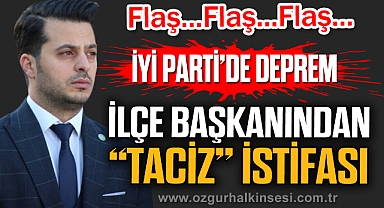 İLÇE BAŞKANINDAN “TACİZ” İSTİFASI