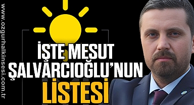 İŞTE MESUT ŞALVARCIOĞLU’NUN LİSTESİ
