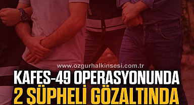 Kafes-49 operasyonunda 2 şüpheli gözaltında