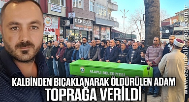 Kalbinden bıçaklanarak öldürülen adam toprağa verildi