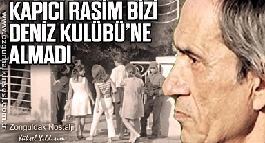 Kapıcı Rasim bizi Deniz Kulübü’ne almadı…