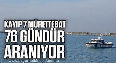 Kayıp 7 mürettebat 76 gündür aranıyor