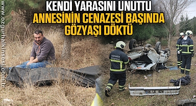 Kendi yarasını unutup dakikalarca annesinin cenazesi başında gözyaşı döktü