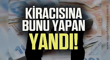 Kiracına bunu yapan yandı!