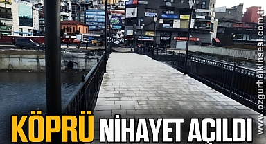 KÖPRÜ NİHAYET AÇILDI