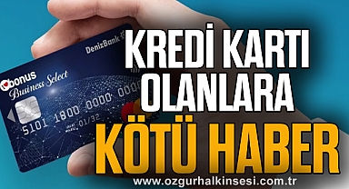 KREDİ KARTI OLANLARA KÖTÜ HABER