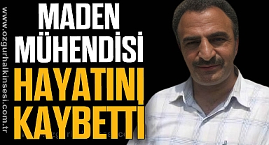 MADEN MÜHENDİSİ HAYATINI KAYBETTİ