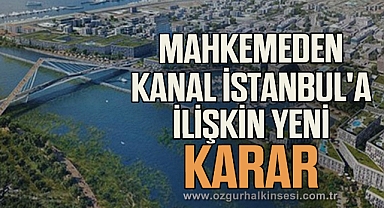 Mahkemeden Kanal İstanbul'a ilişkin yeni karar