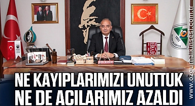 Ne kayıplarımızı unuttuk ne de acılarımız azaldı