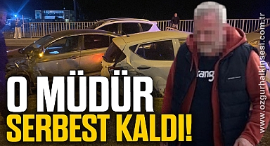 O MÜDÜR SERBEST KALDI