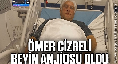 ÖMER CİZRELİ BEYİN ANJİOSU OLDU