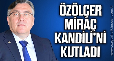 Özölçer’den Miraç Kandili’ni kutladı
