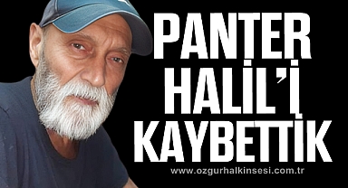 PANTER HALİL’İ KAYBETTİK
