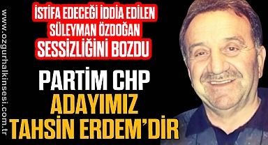 “PARTİM CHP, ADAYIMIZ TAHSİN ERDEM’DİR”