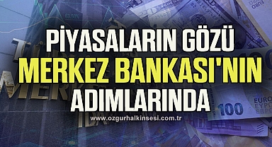 Piyasaların Gözü Merkez Bankası'nın Adımlarında