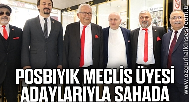 POSBIYIK, MECLİS ÜYESİ ADAYLARIYLA SAHADA