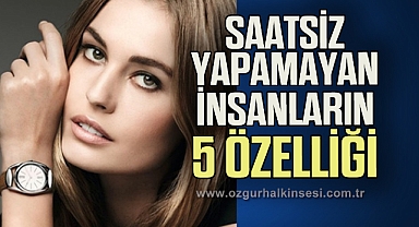 SAATSİZ YAPAMAYAN İNSANLARIN 5 ÖZELLİĞİ