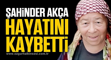Şahinder Akça'yı kaybettik
