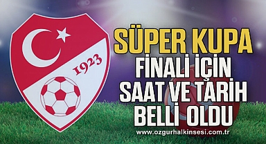 Süper Kupa finali için saat ve tarih belli oldu