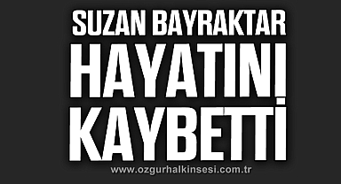 SUZAN BAYRAKTAR HAYATINI KAYBETTİ