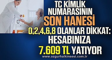TC KİMLİK NUMARASININ SON HANESİ 0,2,4,6,8 olanlar dikkat: Hesabınıza 7.609 TL yatıyor