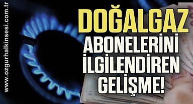 Tüm doğalgaz abonelerini ilgilendiren gelişme!