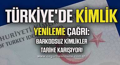 Türkiye'de Kimlik Yenileme Çağrı: Barkodsuz Kimlikler Tarihe Karışıyor!