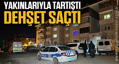 Yakınlarıyla tartıştı dehşet saçtı