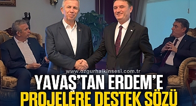 YAVAŞ'TAN ERDEM'E PROJELERE DESTEK SÖZÜ