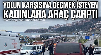 Yolun karşısına geçmek isteyen kadınlara araç çarptı