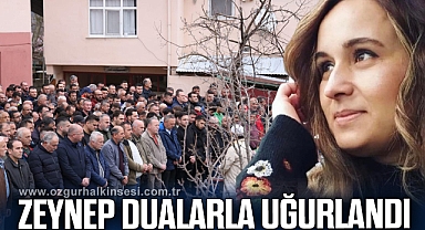 ZEYNEP DUALARLA UĞURLANDI