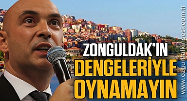 “ZONGULDAK’IN DENGELERİYLE OYNAMAYIN”