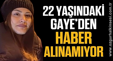 22 yaşındaki Gaye’den haber alınamıyor