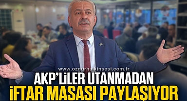 “AKP’LİLER UTANMADAN İFTAR MASASI PAYLAŞIYOR”