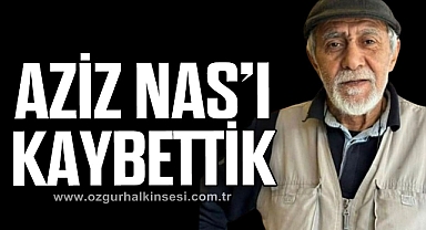 AZİZ NAS’I KAYBETTİK