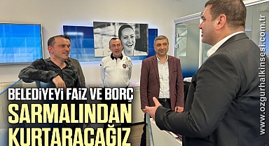 ‘Belediyeyi faiz ve borç sarmalından kurtaracağız’