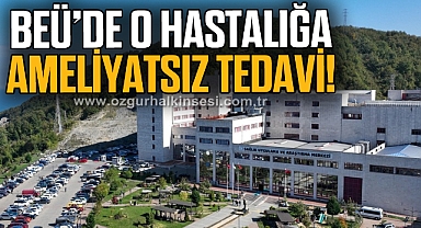 BEÜ'de o hastalığa ameliyatsız tedavi!